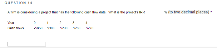 Please show work QUESTION 14 A firm is considering a project that