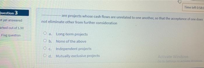  Time left 0:58 Question 3 are projects whose cash flows are