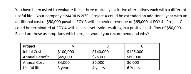  You have been asked to evaluate these three mutually exclusive alternatives