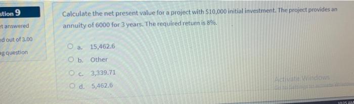  stion 9 Calculate the net present value for a project with