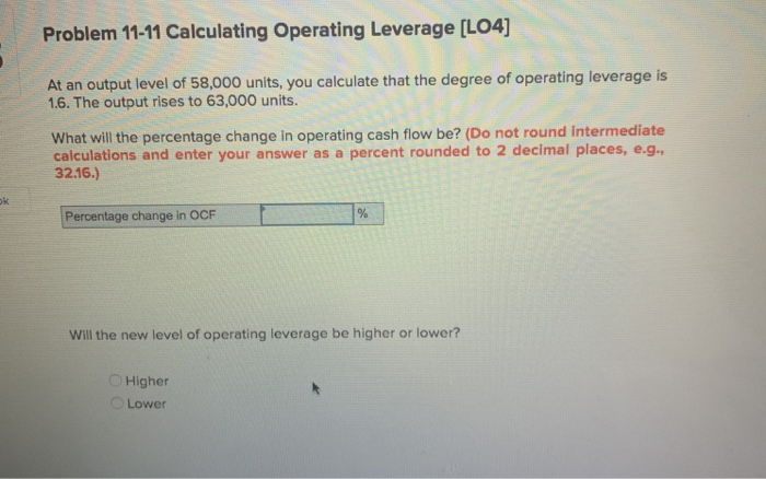  Problem 11-11 Calculating Operating Leverage (L04] At an output level of