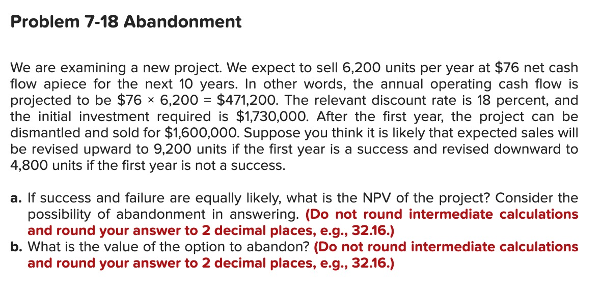 Problem 7-18 Abandonment We are examining a new project. We expect