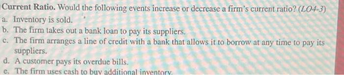  Current Ratio. Would the following events increase or decrease a firm's