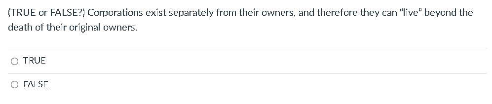 O FALSE O TRUE (TRUE or FALSE?) Corporations cannot be taxed as