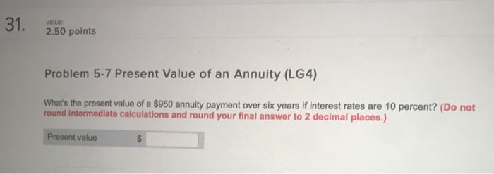  31 value: 2.50 points Problem 5-7 Present Value of an Annuity