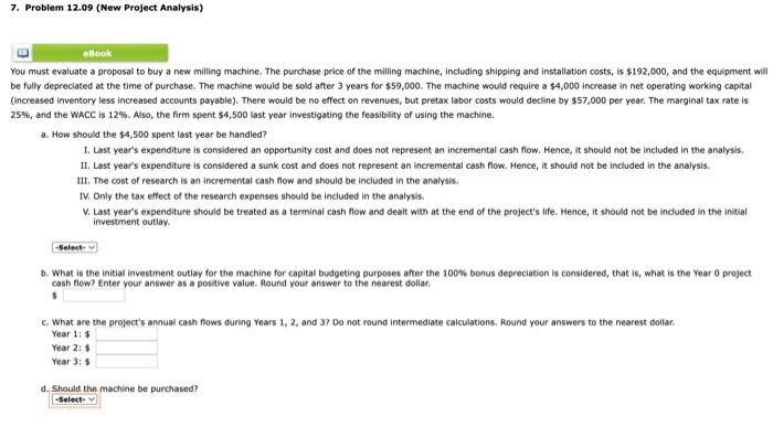  7. Problem 12.09 (New Project Analysis) eBook You must evaluate a