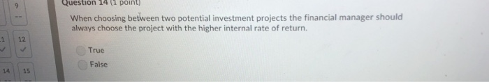  Question 14 (1 point) When choosing between two potential investment projects