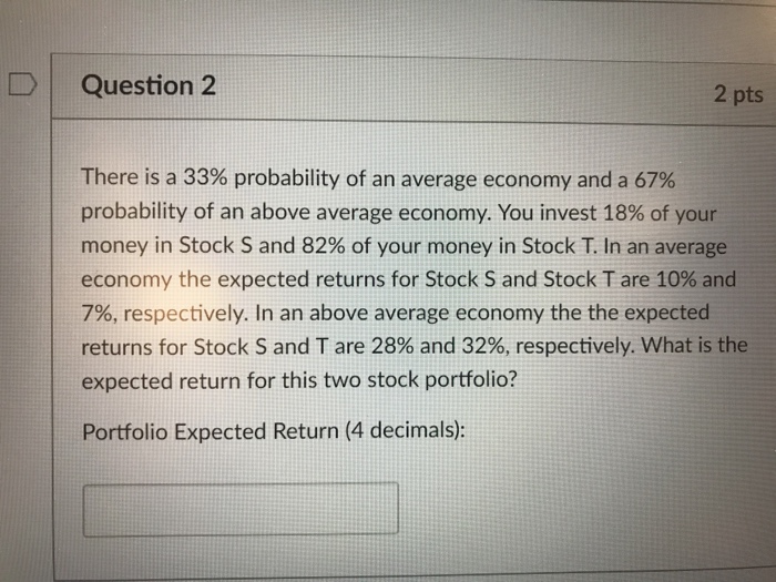  D Question 2 2 pts There is a 33% probability of