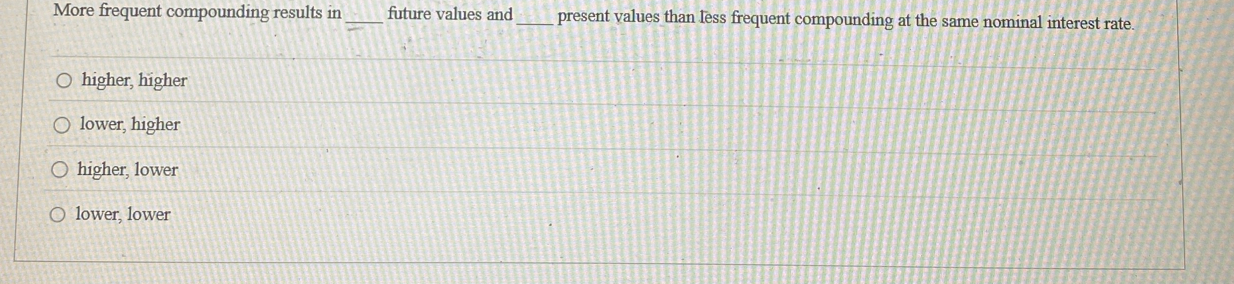  More frequent compounding results in q, future values and present values