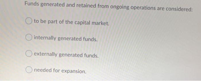  Funds generated and retained from ongoing operations are considered: to be