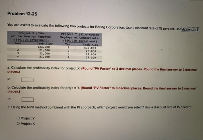  Problem 12-25 You are asked to evaluate the following two projects