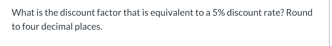  What is the discount factor that is equivalent to a 5%