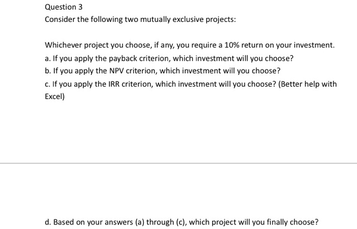  Question 3 Consider the following two mutually exclusive projects: Whichever project