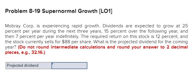  Problem 8-19 Supernormal Growth [LO1] Mobray Corp. is experiencing rapid growth.
