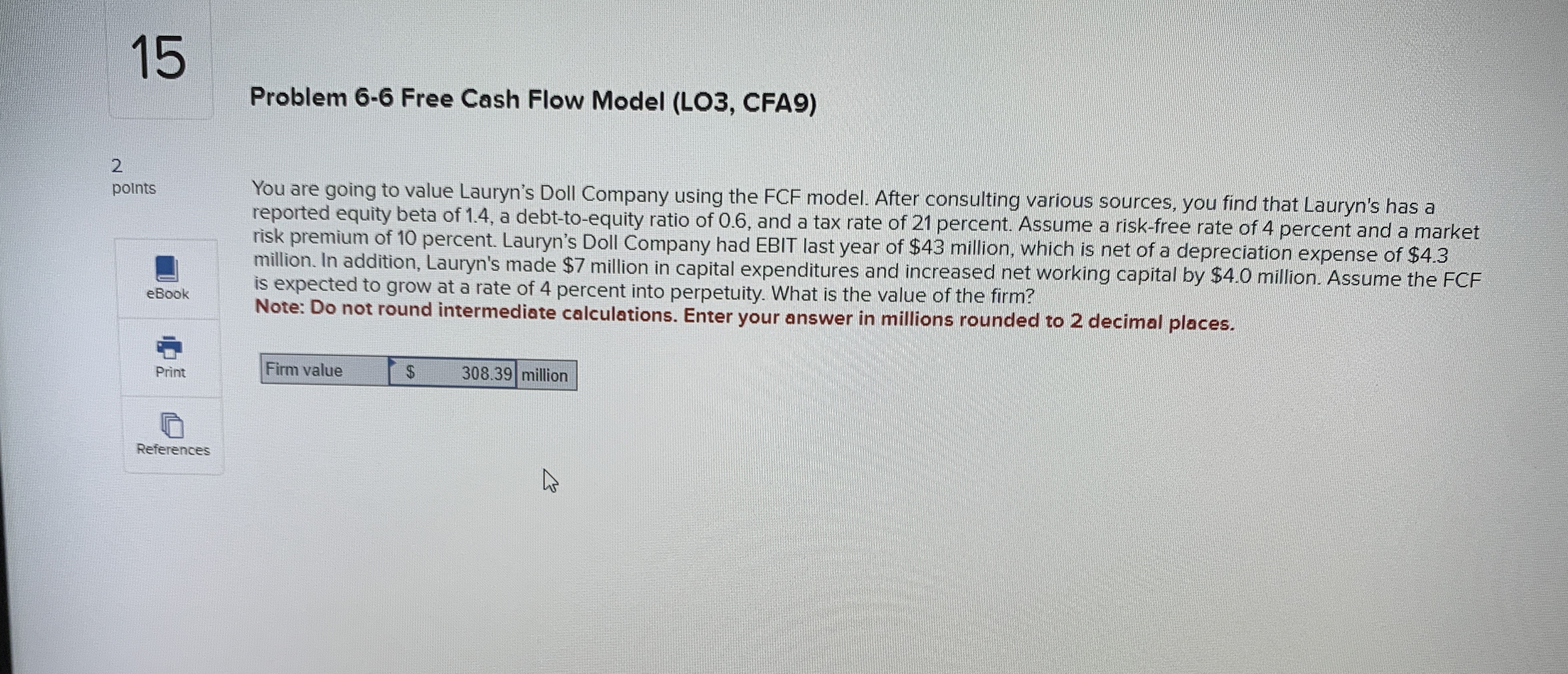  15 Problem 6-6 Free Cash Flow Model (LO3, CFA9) 2 points