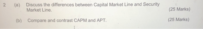  2 (a) Discuss the differences between Capital Market Line and Security