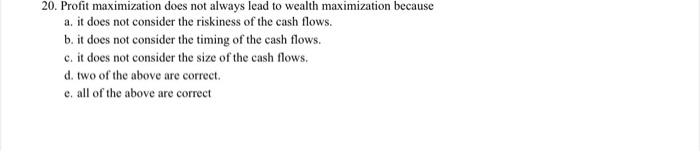  20. Profit maximization does not always lead to wealth maximization because