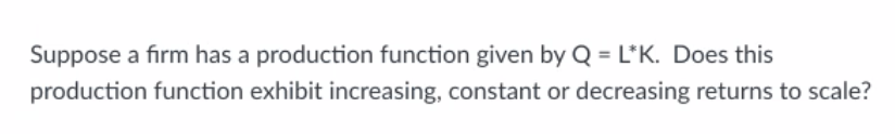  Suppose a firm has a production function given by Q =