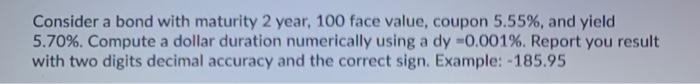  Consider a bond with maturity 2 year, 100 face value, coupon