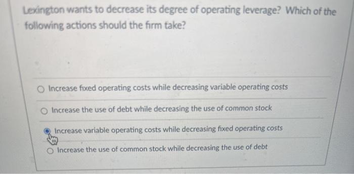  Lexington wants to decrease its degree of operating leverage? Which of