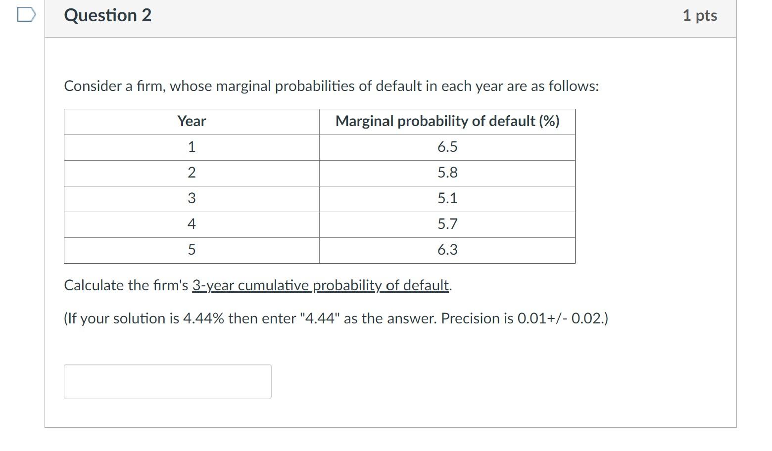 Question 2 1 pts Consider a firm, whose marginal probabilities of