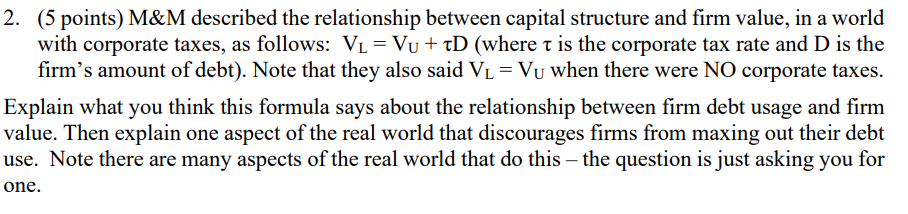 2. (5 points) M&M described the relationship between capital structure and