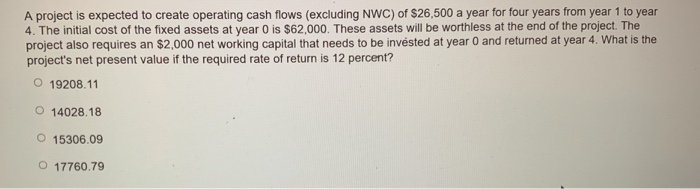  A project is expected to create operating cash flows (excluding NWC)