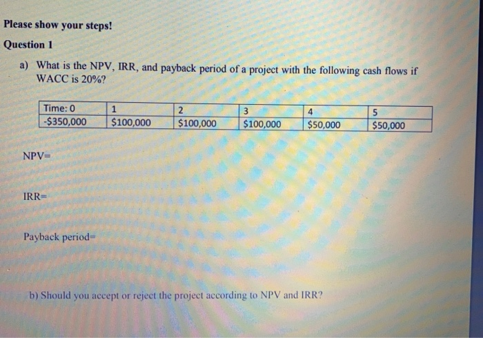  Please show your steps! Question 1 a) What is the NPV,