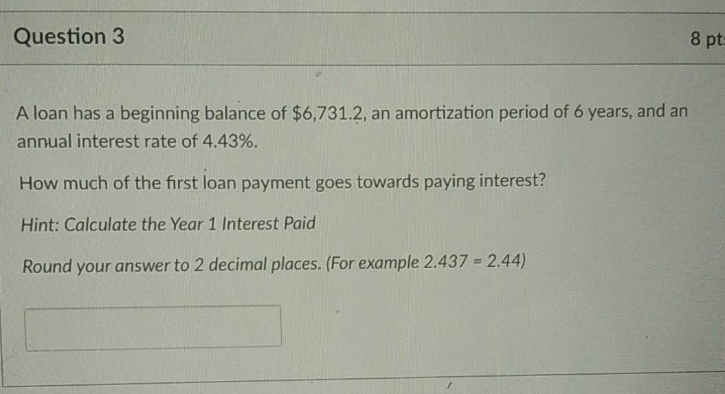  Question 3 8 pt A loan has a beginning balance of
