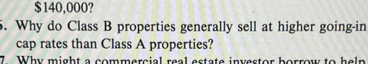  Why do Class B properties generally sell at higher going-in cap