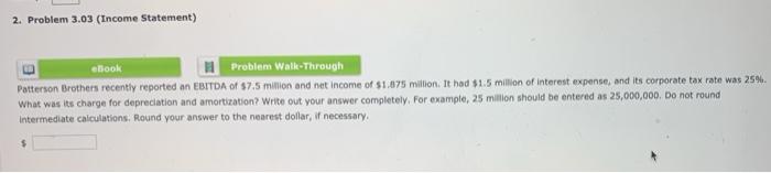  2. Problem 3.03 (Income Statement) ebook Problem Walke-Through Patterson Brothers recently