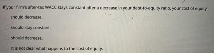  If your firm's after-tax WACC stays constant after a decrease in