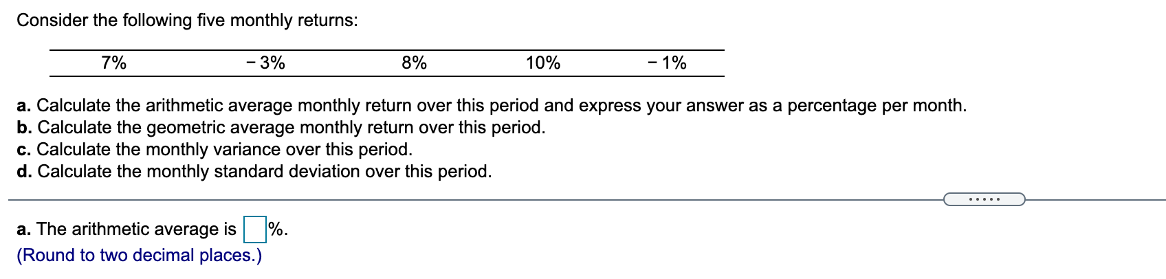  Consider the following five monthly returns: 7% - 3% 8% 10%