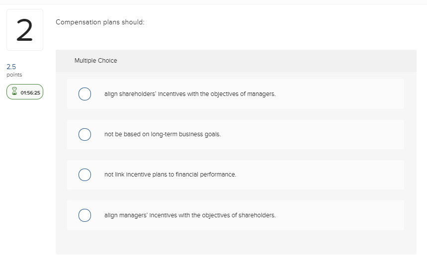  Compensation plans should: Multiple Choice 2.5 points (8 01:56:25 align shareholders'