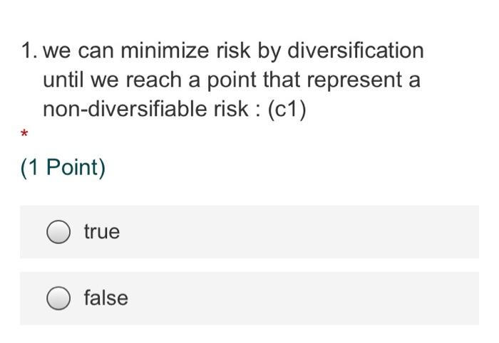  1. we can minimize risk by diversification until we reach a