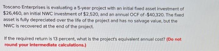 Toscano Enterprises is evaluating a 5-year project with an initial fixed