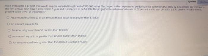  2 points ZYX is evaluating a project that would require an