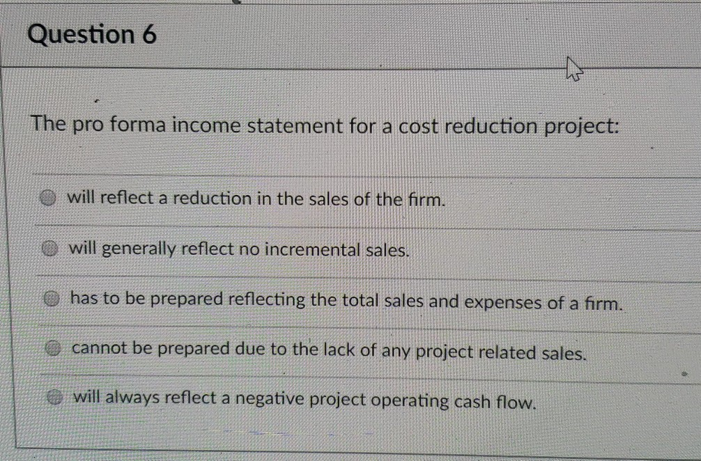 Question 6 The pro forma income statement for a cost reduction