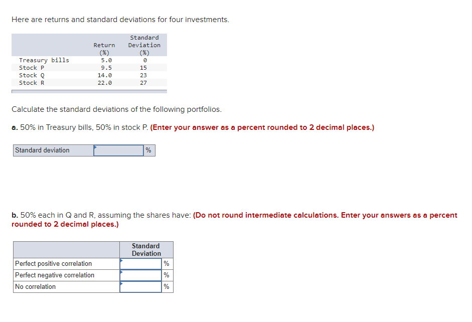 Here are returns and standard deviations for four investments. Return Standard