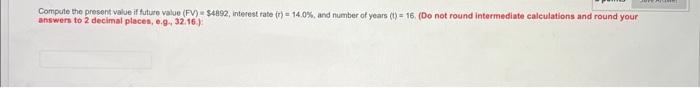  Compote the present value if future value (FV)=$4892, intevest tate (v)=14.0%,