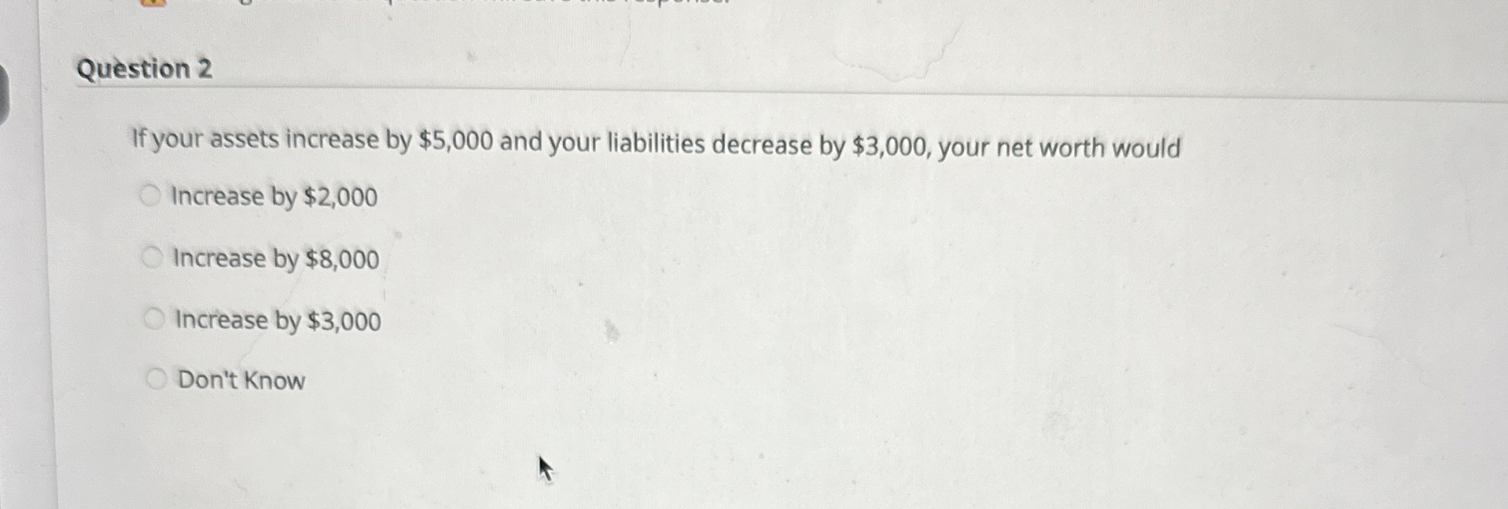  Question 2 If your assets increase by $5,000 and your liabilities