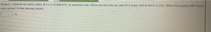 help plz Freject L requires an initial outlay at t=0 of 568,875