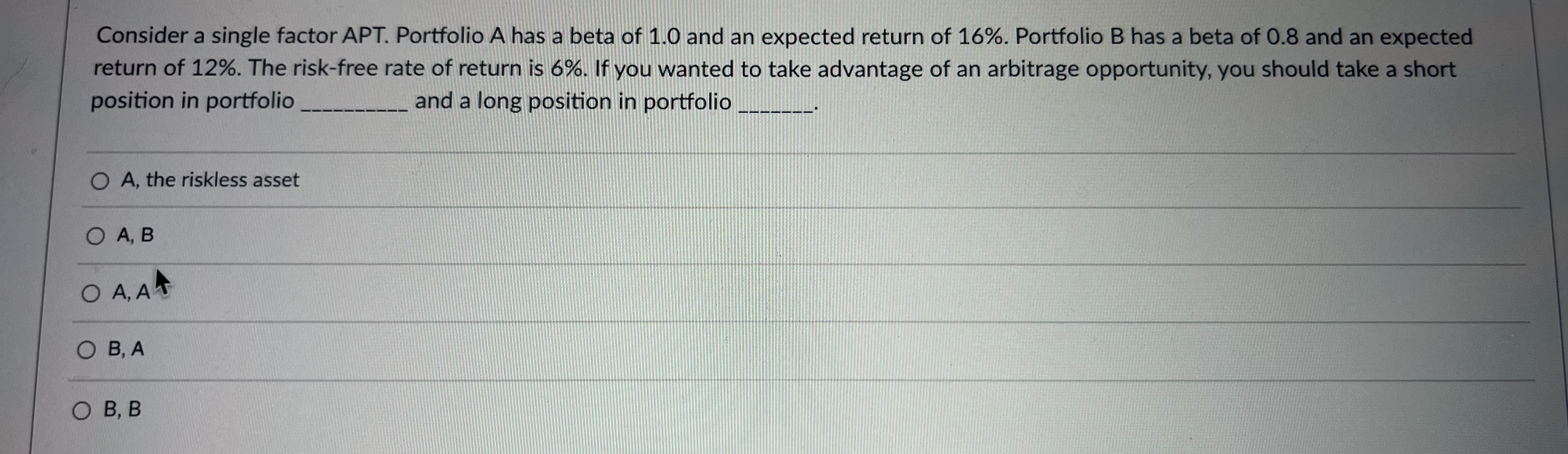  Consider a single factor APT. Portfolio A has a beta of