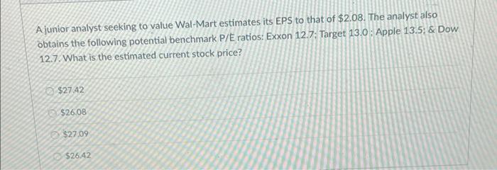  A junior analyst seeking to value Wal-Mart estimates its EPS to