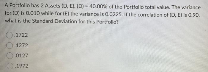  A Portfolio has 2 Assets (D, E). (D) = 40.00% of