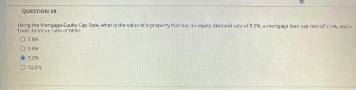 QUESTION 28 Using the Mortgage-Equity Cap Rate, what is the value