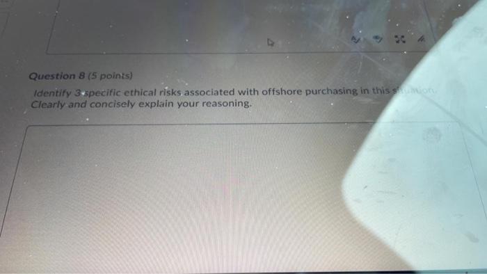  Question 8 (5 points) Identify 3 specific ethical risks associated with