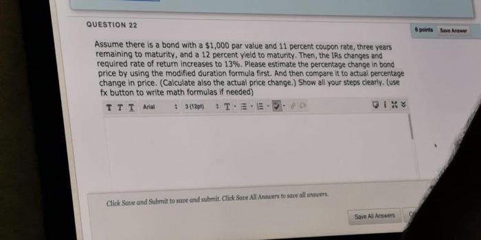  QUESTION 22 points San Answer Assume there is a bond with