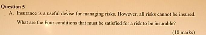  Question 5 A. Insurance is a useful devise for managing risks.