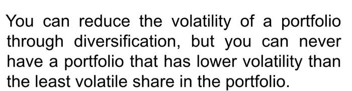 True or falseexplain the reason. Thanks. You can reduce the volatility of